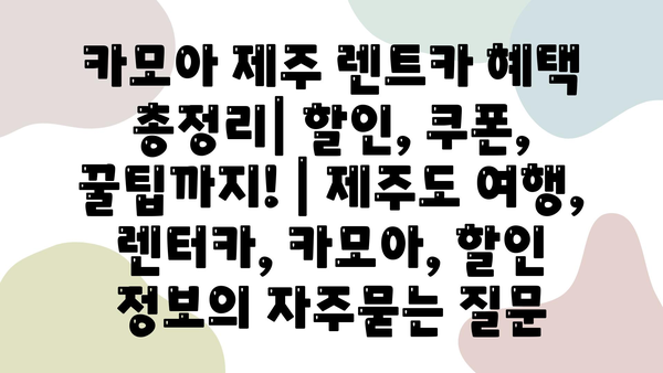 카모아 제주 렌트카 혜택 총정리| 할인, 쿠폰, 꿀팁까지! | 제주도 여행, 렌터카, 카모아, 할인 정보