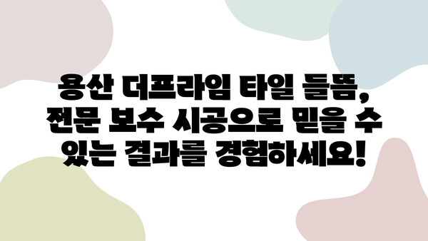 용산 더프라임 타일 들뜸 해결| 전문 보수 및 줄눈 시공으로 완벽하게! | 타일 들뜸, 타일 보수, 줄눈 시공, 용산 더프라임