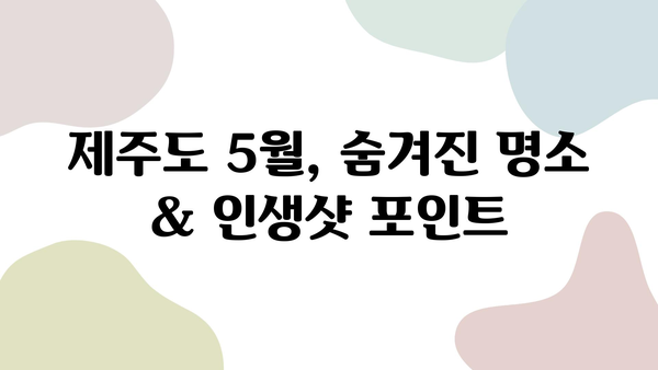 제주도 5월 여행 완벽 가이드| 렌터카 추천 & 숨겨진 명소 여행 코스 | 제주도 5월, 렌터카, 여행 코스, 맛집, 숙소