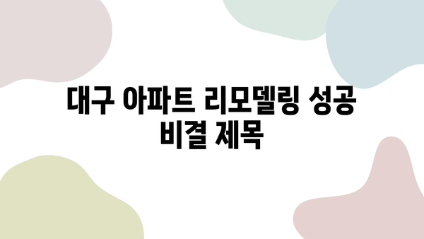 대구 아파트 리모델링 성공 비결| 꿈꿔왔던 공간을 현실로! | 인테리어 디자인, 비용 절감, 시공 팁