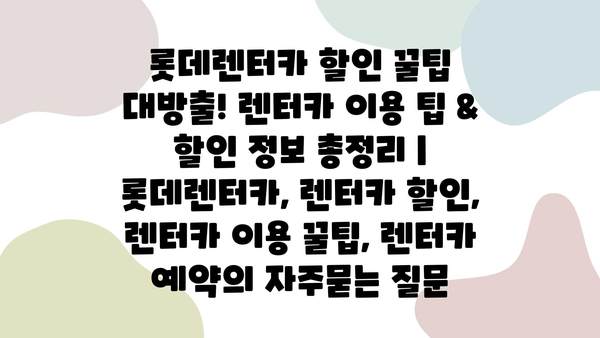 롯데렌터카 할인 꿀팁 대방출! 렌터카 이용 팁 & 할인 정보 총정리 | 롯데렌터카, 렌터카 할인, 렌터카 이용 꿀팁, 렌터카 예약