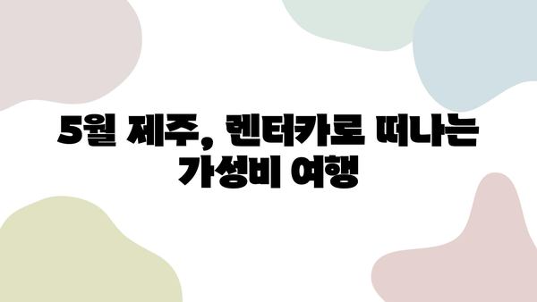 5월 제주 여행 렌트카 추천 & 가성비 코스 완벽 가이드 | 제주도, 여행, 렌터카, 코스 추천, 가성비 여행