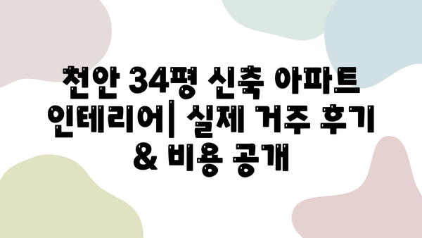 천안 34평 신축 아파트 인테리어| 후기 & 업체 추천 |  실제 거주 후기, 인테리어 비용, 시공 후기, 추천 업체 정보