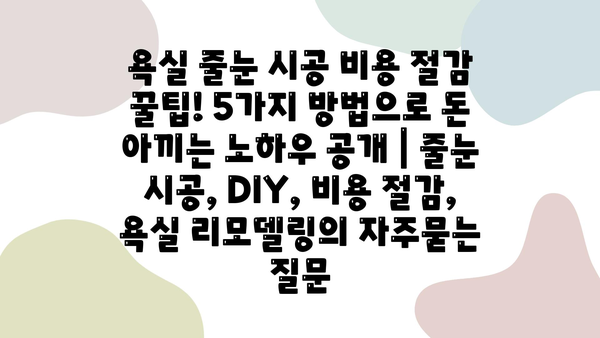 욕실 줄눈 시공 비용 절감 꿀팁! 5가지 방법으로 돈 아끼는 노하우 공개 | 줄눈 시공, DIY, 비용 절감, 욕실 리모델링