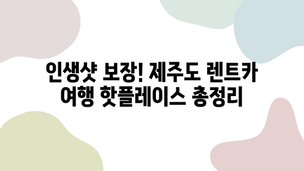 제주도 렌트카 여행 코스 추천| 숨겨진 명소 & 인생샷 포인트 | 제주도 가볼만한 곳, 렌트카 여행, 관광 명소