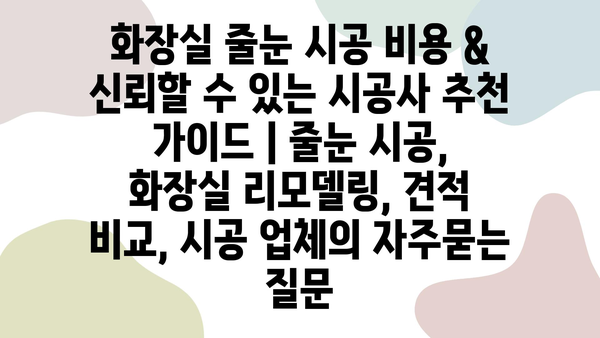 화장실 줄눈 시공 비용 & 신뢰할 수 있는 시공사 추천 가이드 | 줄눈 시공, 화장실 리모델링, 견적 비교, 시공 업체