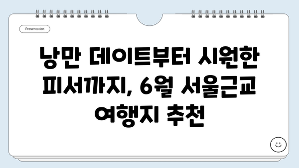 6월 서울근교 여행지 베스트 10| 낭만 가득한 데이트 코스부터 시원한 피서지까지 | 서울근교, 당일여행, 여름여행, 가볼만한곳, 추천