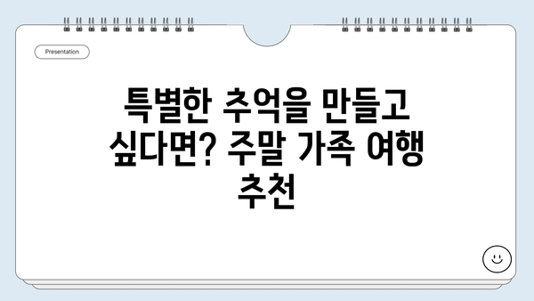 주말 가족여행, 어디로 떠날까? | 추천 여행지 10곳, 테마별 맞춤 가이드