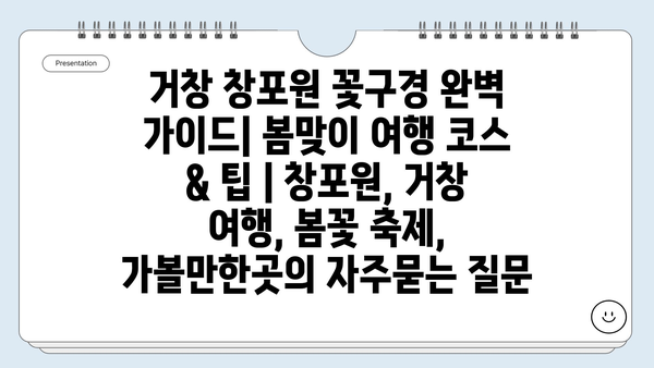 거창 창포원 꽃구경 완벽 가이드| 봄맞이 여행 코스 & 팁 | 창포원, 거창 여행, 봄꽃 축제, 가볼만한곳