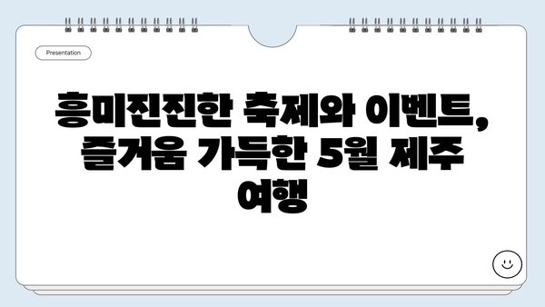 5월 제주도 가족 여행, 놓치지 말아야 할 특별한 추억 | 봄꽃, 축제, 액티비티, 맛집