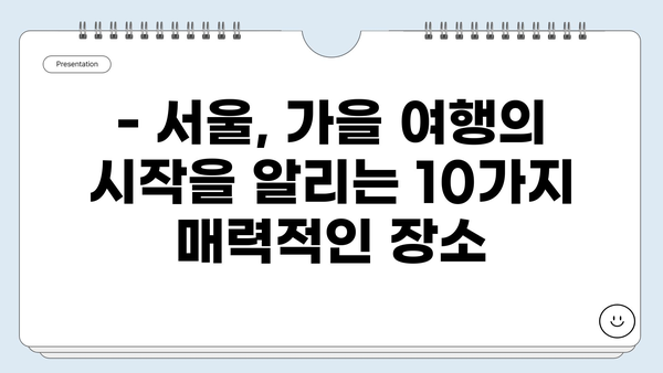 10월 서울 나들이 필수 코스! 🍂🍁 서울 가볼 만한 곳 베스트 10 | 가을 여행, 서울 데이트, 추천 명소, 축제