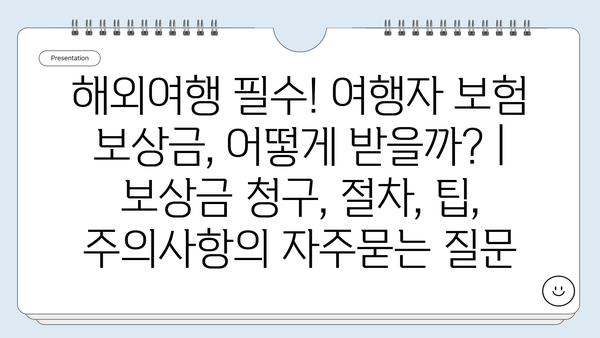 해외여행 필수! 여행자 보험 보상금, 어떻게 받을까? | 보상금 청구, 절차, 팁, 주의사항