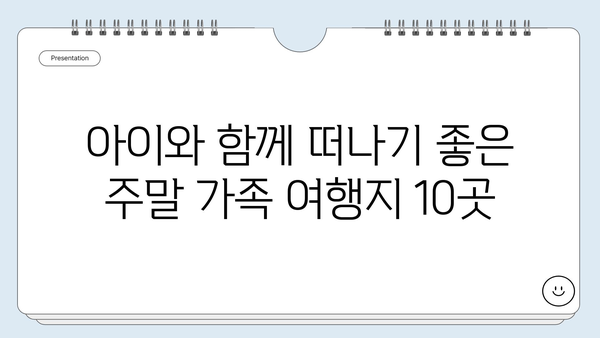 주말 가족여행, 어디로 떠날까? | 추천 여행지 10곳, 테마별 맞춤 가이드