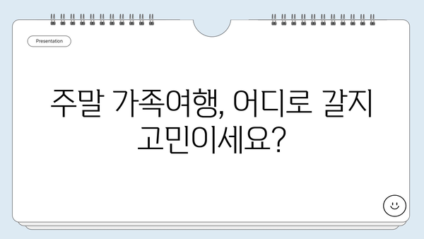 주말 가족여행, 어디로 떠날까? | 추천 여행지 10곳, 테마별 맞춤 가이드