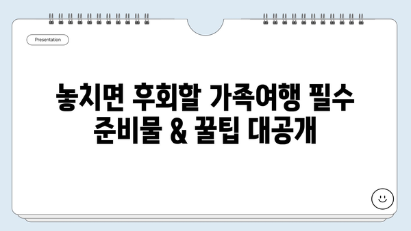 완벽한 가족여행 계획서 작성 가이드 | 여행지 추천, 예산 관리, 일정 계획, 팁