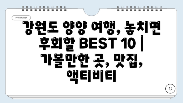 강원도 양양 여행, 놓치면 후회할 BEST 10 | 가볼만한 곳, 맛집, 액티비티