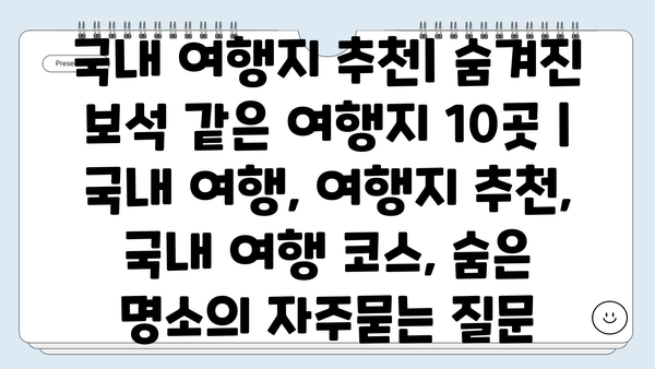 국내 여행지 추천| 숨겨진 보석 같은 여행지 10곳 | 국내 여행, 여행지 추천, 국내 여행 코스, 숨은 명소