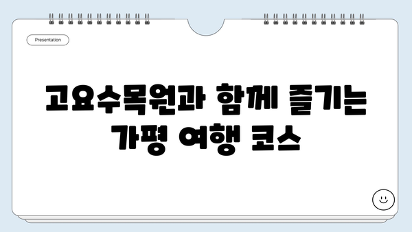 가평 고요수목원 주변, 놓치면 후회할 명소 5곳 | 가평 여행, 가볼만한곳, 데이트 코스