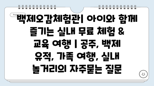 백제오감체험관| 아이와 함께 즐기는 실내 무료 체험 & 교육 여행 | 공주, 백제 유적, 가족 여행, 실내 놀거리