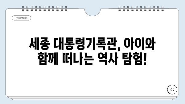 세종 대통령기록관에서 아이와 함께 배우는 흥미진진한 한국 역사 여행 |  역사 체험, 교육, 가족 나들이, 서울