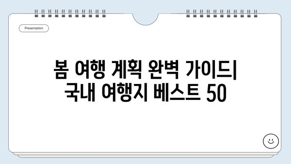 봄 여행 계획 완벽 가이드| 국내 여행지 베스트 50 | 봄꽃, 축제, 봄나들이, 여행 추천, 국내 여행