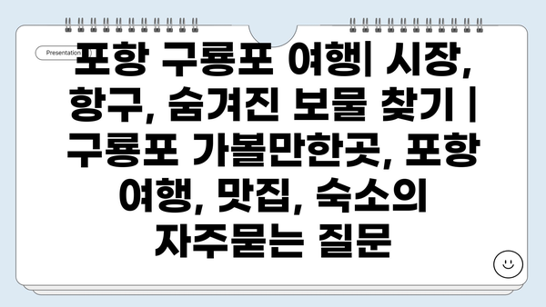 포항 구룡포 여행| 시장, 항구, 숨겨진 보물 찾기 | 구룡포 가볼만한곳, 포항 여행, 맛집, 숙소