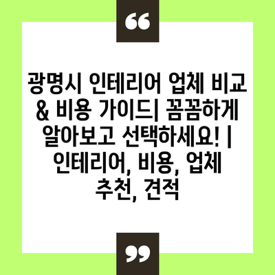 광명시 인테리어 업체 비교 & 비용 가이드| 꼼꼼하게 알아보고 선택하세요! | 인테리어, 비용, 업체 추천, 견적