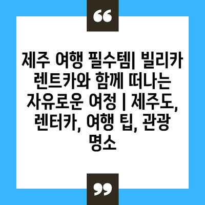 제주 여행 필수템| 빌리카 렌트카와 함께 떠나는 자유로운 여정 | 제주도, 렌터카, 여행 팁, 관광 명소