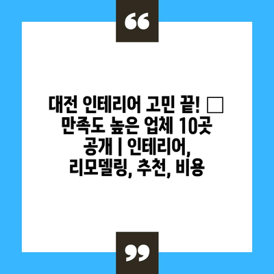 대전 인테리어 고민 끝! 🏆 만족도 높은 업체 10곳 공개 | 인테리어, 리모델링, 추천, 비용