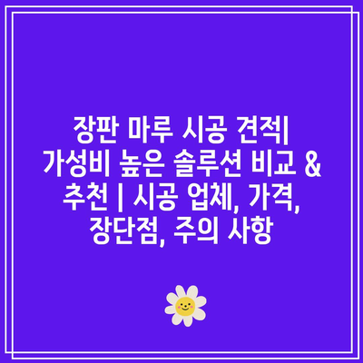 장판 마루 시공 견적| 가성비 높은 솔루션 비교 & 추천 | 시공 업체, 가격, 장단점, 주의 사항