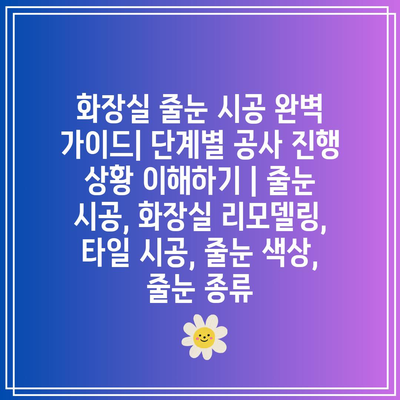 화장실 줄눈 시공 완벽 가이드| 단계별 공사 진행 상황 이해하기 | 줄눈 시공, 화장실 리모델링, 타일 시공, 줄눈 색상, 줄눈 종류