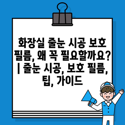 화장실 줄눈 시공 보호 필름, 왜 꼭 필요할까요? | 줄눈 시공, 보호 필름, 팁, 가이드