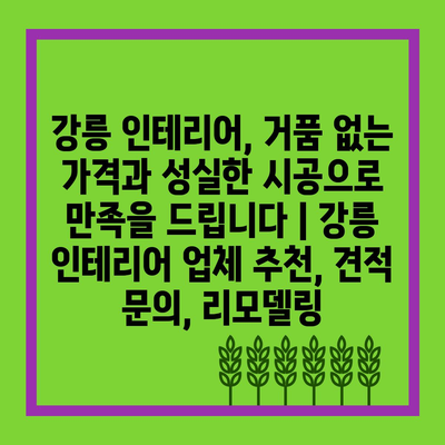 강릉 인테리어, 거품 없는 가격과 성실한 시공으로 만족을 드립니다 | 강릉 인테리어 업체 추천, 견적 문의, 리모델링