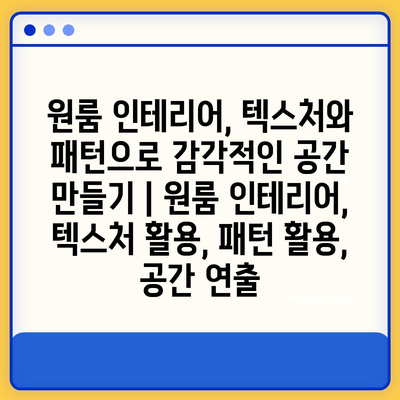 원룸 인테리어, 텍스처와 패턴으로 감각적인 공간 만들기 | 원룸 인테리어, 텍스처 활용, 패턴 활용, 공간 연출