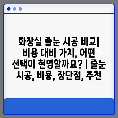 화장실 줄눈 시공 비교| 비용 대비 가치, 어떤 선택이 현명할까요? | 줄눈 시공, 비용, 장단점, 추천