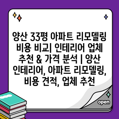 양산 33평 아파트 리모델링 비용 비교| 인테리어 업체 추천 & 가격 분석 | 양산 인테리어, 아파트 리모델링, 비용 견적, 업체 추천