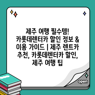 제주 여행 필수템! 카롯데렌터카 할인 정보 & 이용 가이드 | 제주 렌트카 추천, 카롯데렌터카 할인, 제주 여행 팁