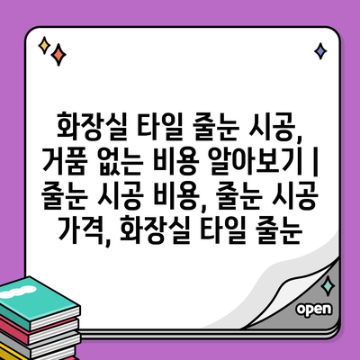 화장실 타일 줄눈 시공, 거품 없는 비용 알아보기 | 줄눈 시공 비용, 줄눈 시공 가격, 화장실 타일 줄눈