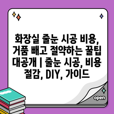 화장실 줄눈 시공 비용, 거품 빼고 절약하는 꿀팁 대공개 | 줄눈 시공, 비용 절감, DIY, 가이드