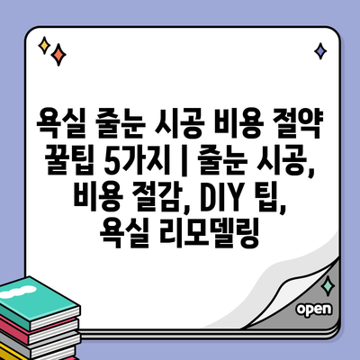 욕실 줄눈 시공 비용 절약 꿀팁 5가지 | 줄눈 시공, 비용 절감, DIY 팁, 욕실 리모델링