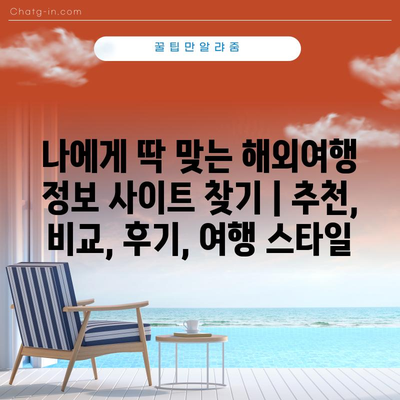 나에게 딱 맞는 해외여행 정보 사이트 찾기 | 추천, 비교, 후기, 여행 스타일