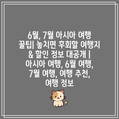 6월, 7월 아시아 여행 꿀팁| 놓치면 후회할 여행지 & 할인 정보 대공개 | 아시아 여행, 6월 여행, 7월 여행, 여행 추천, 여행 정보